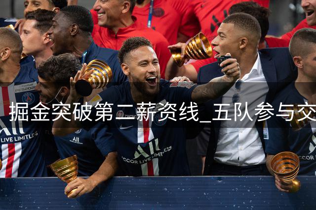掘金突破第二薪资线 五队参与交易后收支情况解析