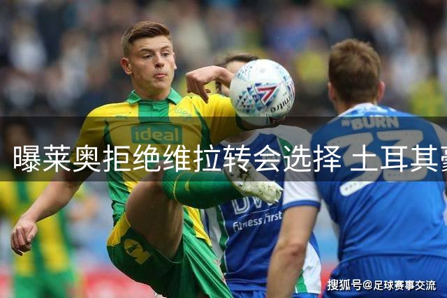 曝莱奥拒绝维拉转会选择 土耳其豪门成潜在下家