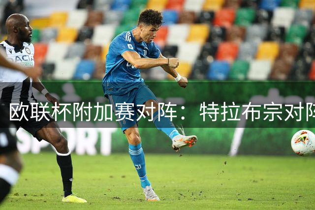 欧联杯附加赛对阵：特拉布宗对阵费伦茨瓦罗斯或扎布热矿工