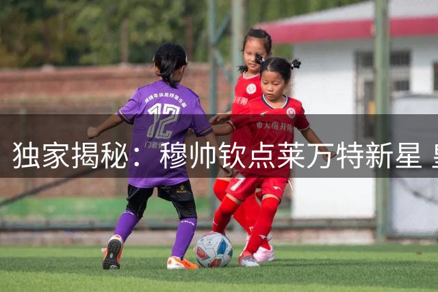 独家揭秘：穆帅钦点莱万特新星 皇马闪电签约背后故事