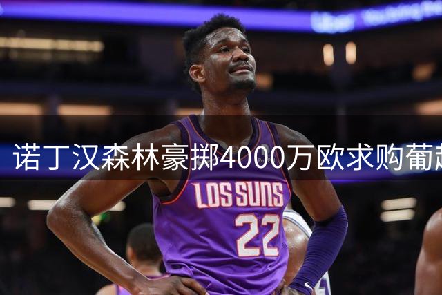 诺丁汉森林豪掷4000万欧求购葡超铁闸 解约金条款成谈判关键