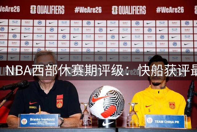 NBA西部休赛期评级：快船获评最佳，爵士B+